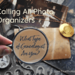 Calling All Photo Organizers: What Type of Genealogist Are You?