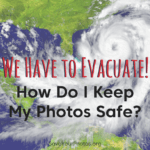 We Have to Evacuate! How Do I Keep My Photos Safe?
